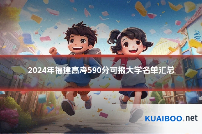 2024年福建高考590分可报大学名单汇总