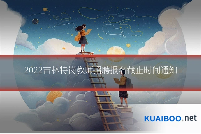 2022吉林特岗教师招聘报名截止时间通知