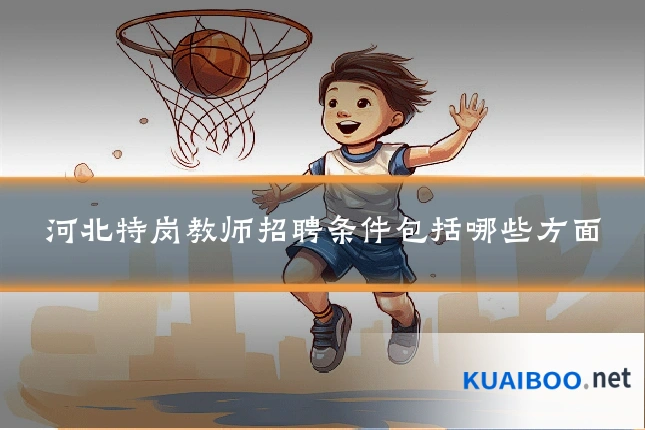 河北特岗教师招聘条件包括哪些方面