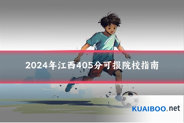 2024年江西405分可报院校指南