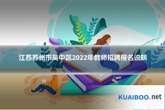 江苏苏州市吴中区2022年教师招聘报名说明