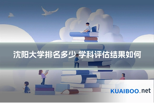 沈阳大学排名多少 学科评估结果如何