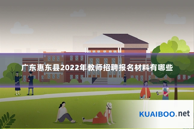 广东惠东县2022年教师招聘报名材料有哪些
