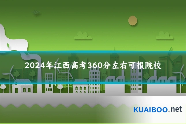 2024年江西高考360分左右可报院校