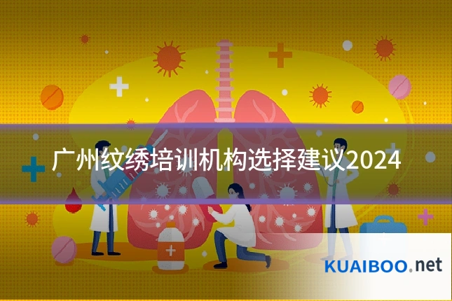 广州纹绣培训机构选择建议2024