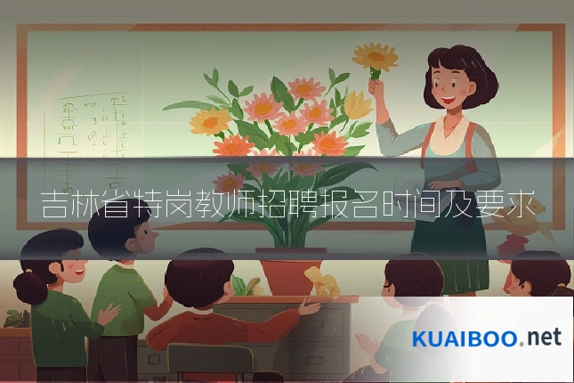吉林省特岗教师招聘报名时间及要求