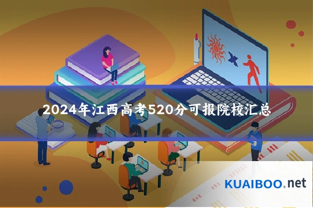 2024年江西高考520分可报院校汇总