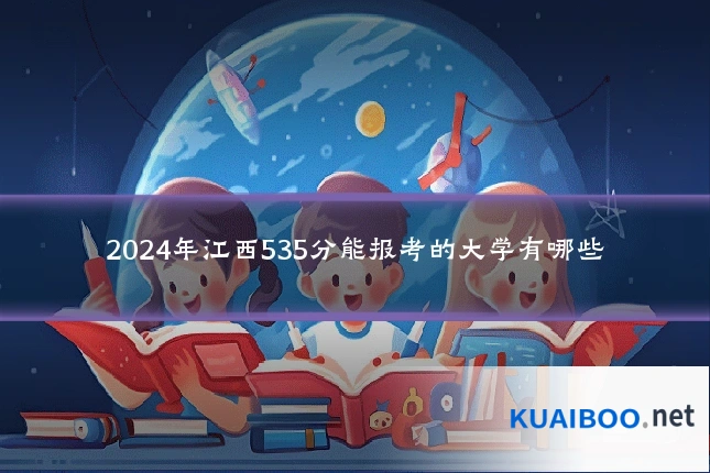 2024年江西535分能报考的大学有哪些