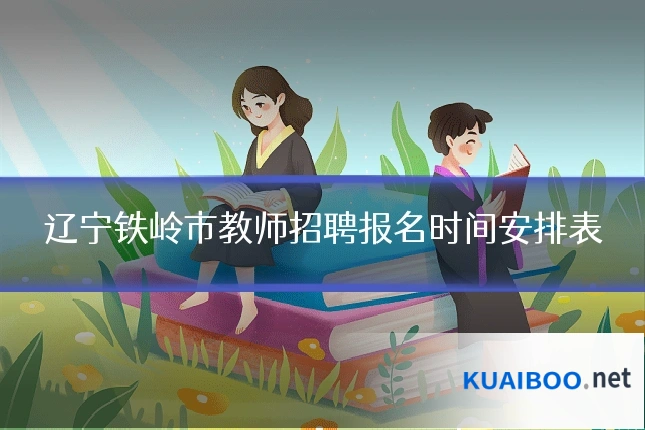 辽宁铁岭市教师招聘报名时间安排表