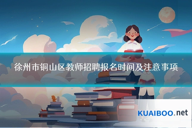 徐州市铜山区教师招聘报名时间及注意事项