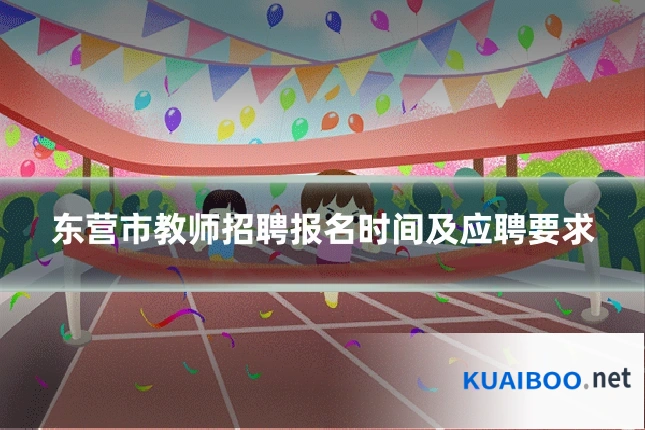 东营市教师招聘报名时间及应聘要求