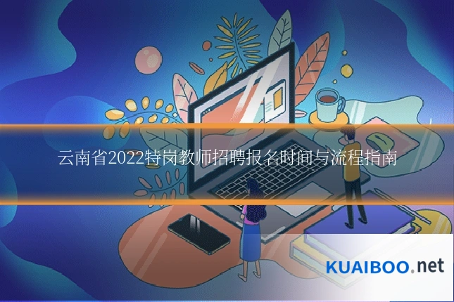 云南省2022特岗教师招聘报名时间与流程指南
