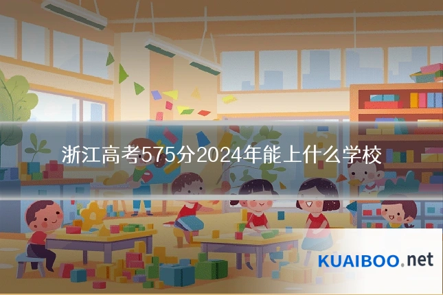 浙江高考575分2024年能上什么学校