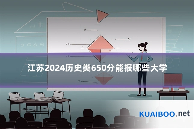 江苏2024历史类650分能报哪些大学