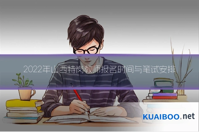 2022年山西特岗教师报名时间与笔试安排