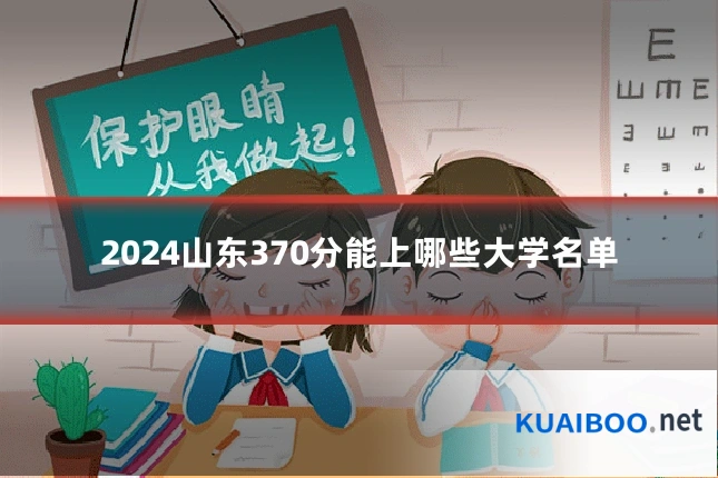 2024山东370分能上哪些大学名单