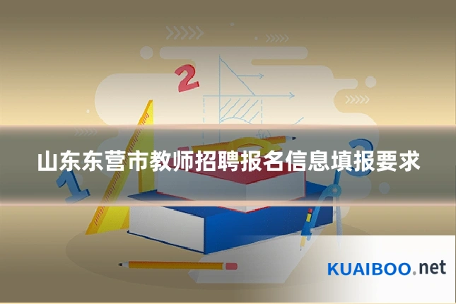 山东东营市教师招聘报名信息填报要求