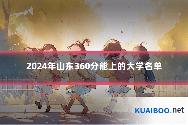 2024年山东360分能上的大学名单