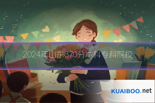 2024年山东370分本科专科院校