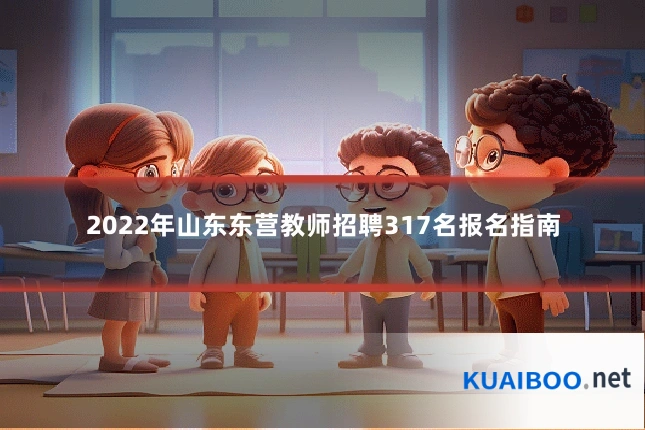 2022年山东东营教师招聘317名报名指南
