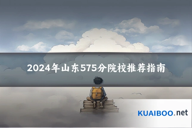 2024年山东575分院校推荐指南