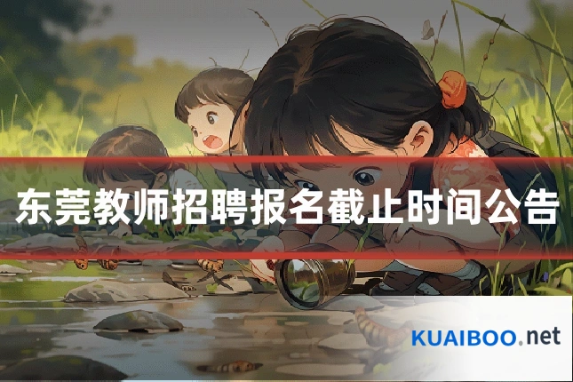 东莞教师招聘报名截止时间公告