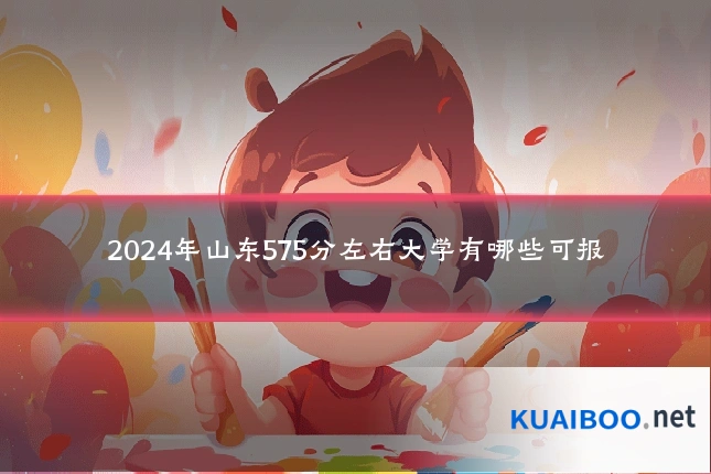 2024年山东575分左右大学有哪些可报