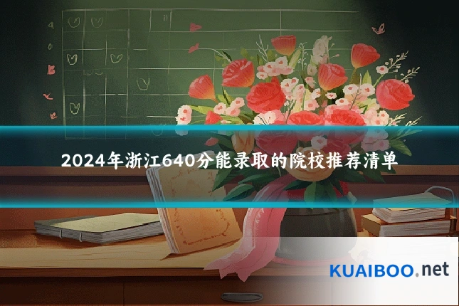 2024年浙江640分能录取的院校推荐清单