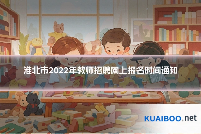 淮北市2022年教师招聘网上报名时间通知