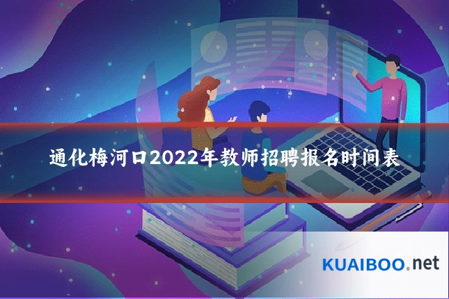 通化梅河口2022年教师招聘报名时间表