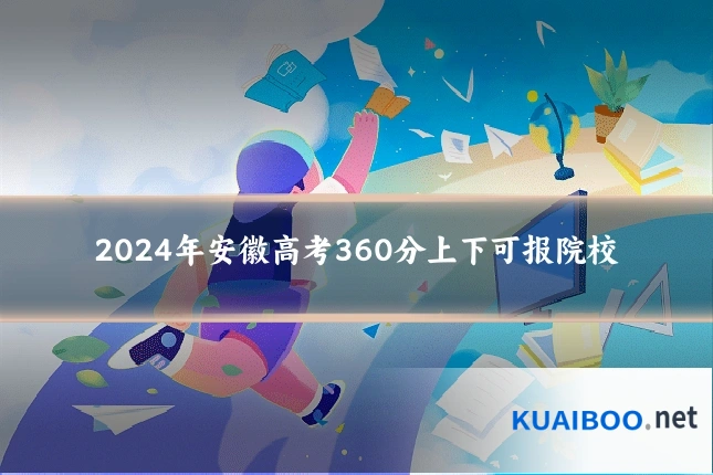 2024年安徽高考360分上下可报院校