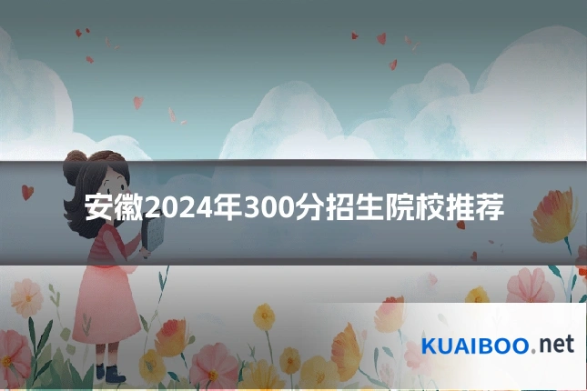 安徽2024年300分招生院校推荐