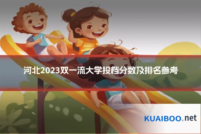 河北2023双一流大学投档分数及排名参考