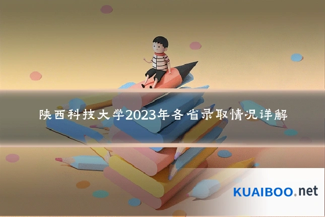 陕西科技大学2023年各省录取情况详解