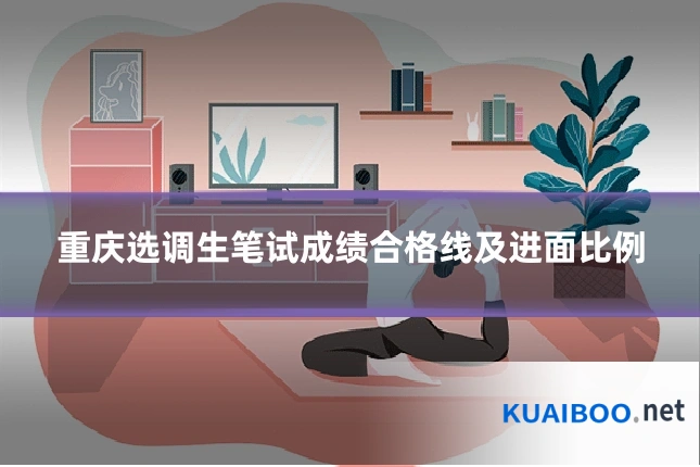 重庆选调生笔试成绩合格线及进面比例