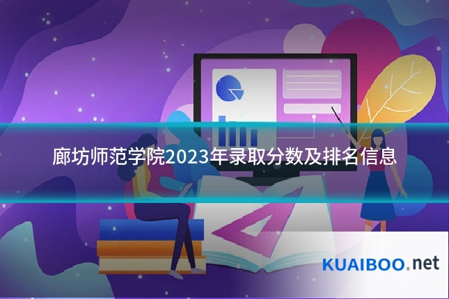 廊坊师范学院2023年录取分数及排名信息
