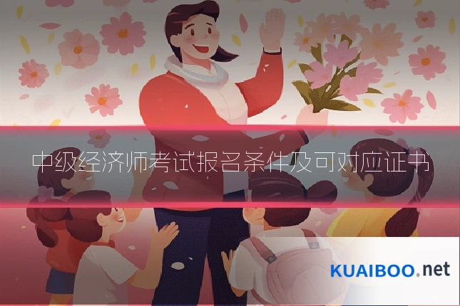 中级经济师考试报名条件及可对应证书