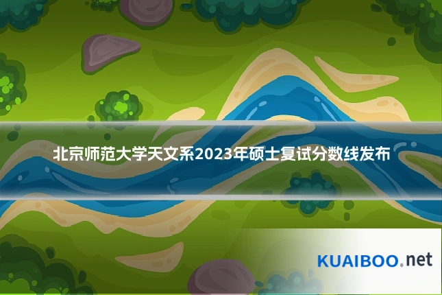 北京师范大学天文系2023年硕士复试分数线发布
