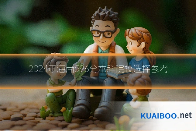 2024年海南596分本科院校选择参考