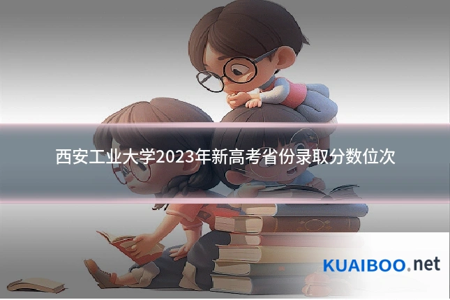 西安工业大学2023年新高考省份录取分数位次
