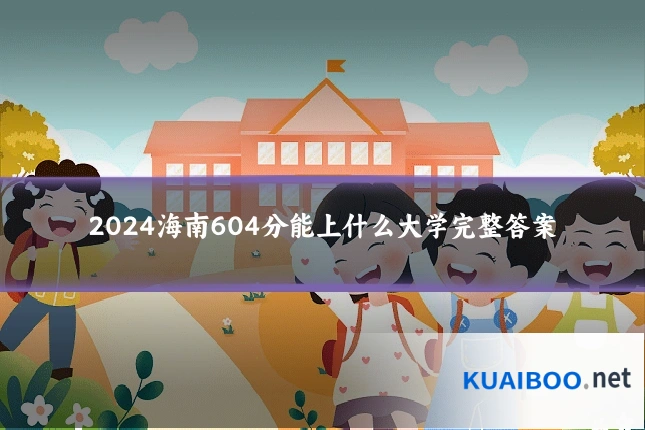 2024海南604分能上什么大学完整答案