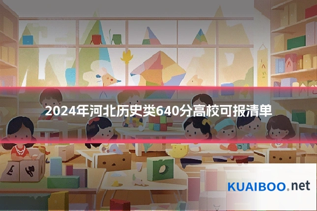 2024年河北历史类640分高校可报清单