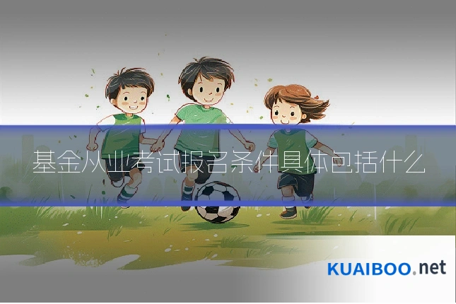 基金从业考试报名条件具体包括什么