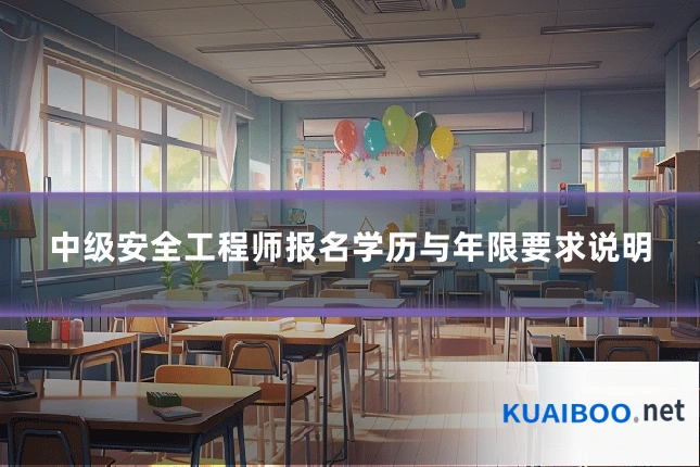 中级安全工程师报名学历与年限要求说明