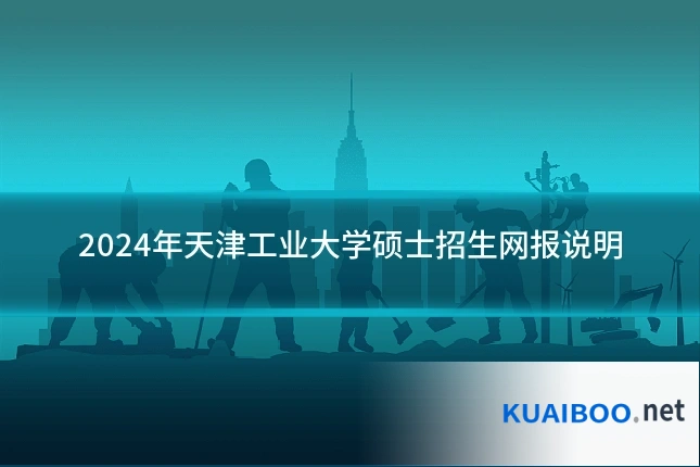 2024年天津工业大学硕士招生网报说明