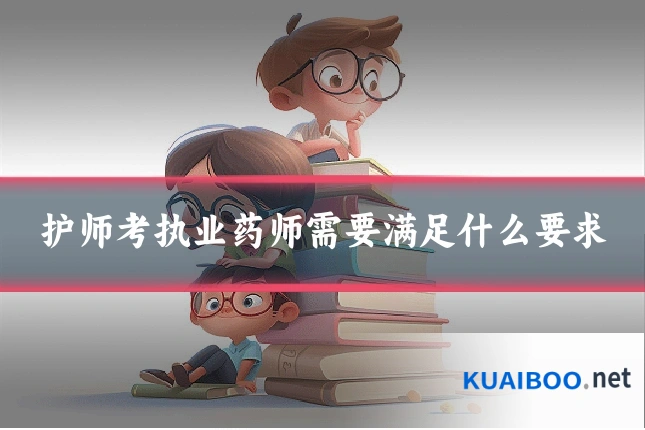 护师考执业药师需要满足什么要求