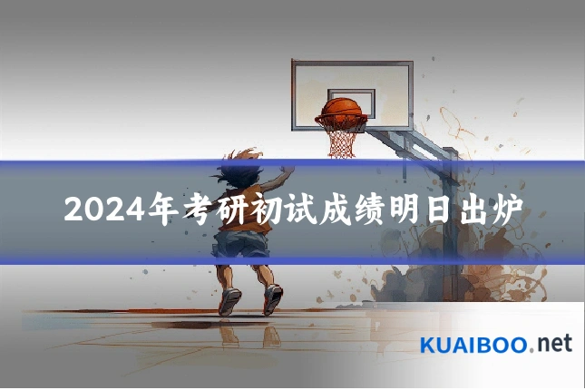 2024年考研初试成绩明日出炉