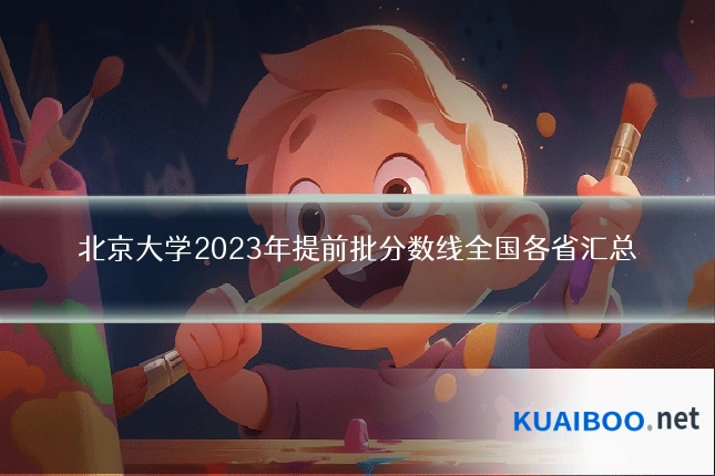 北京大学2023年提前批分数线全国各省汇总