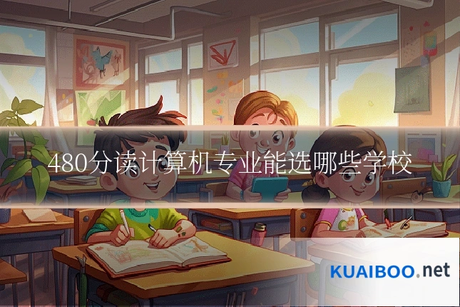 480分读计算机专业能选哪些学校