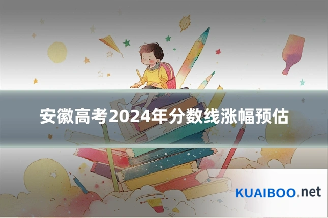 安徽高考2024年分数线涨幅预估